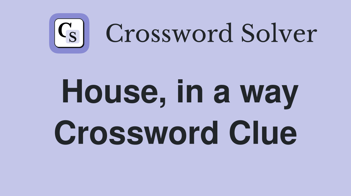 House, in a way Crossword Clue