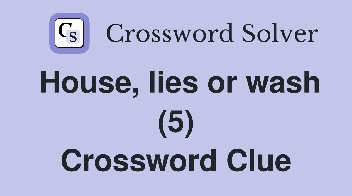 House, lies or wash (5) Crossword Clue