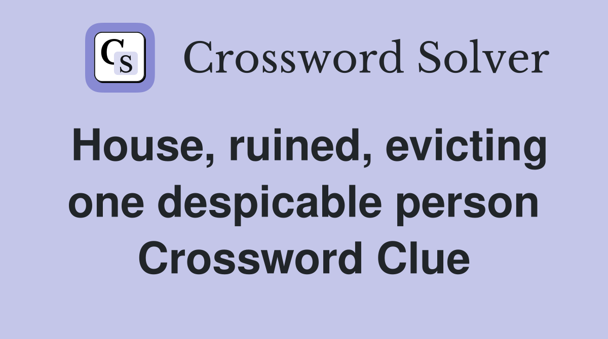House, ruined, evicting one despicable person Crossword Clue