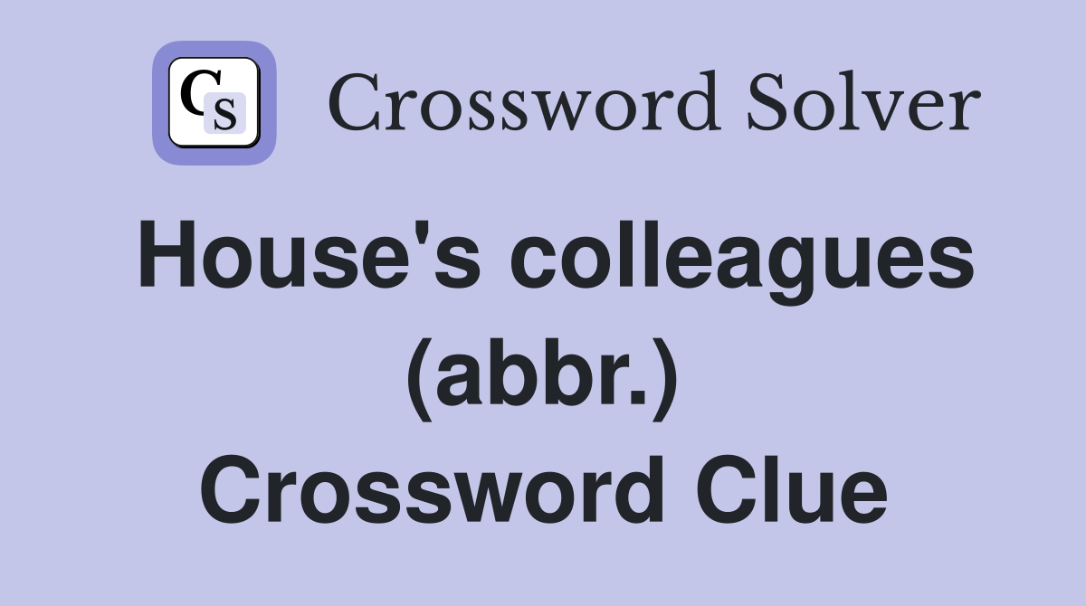 House's colleagues (abbr.) Crossword Clue
