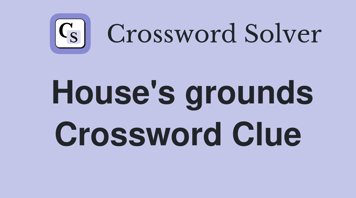 House's grounds Crossword Clue