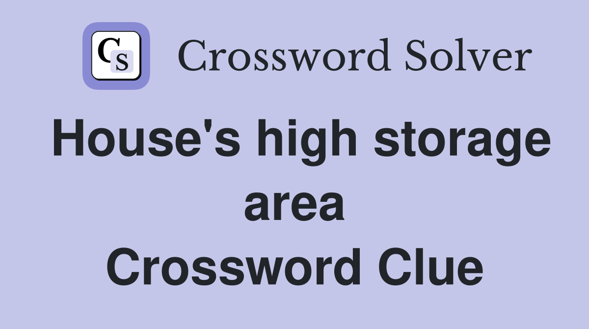 House's high storage area Crossword Clue