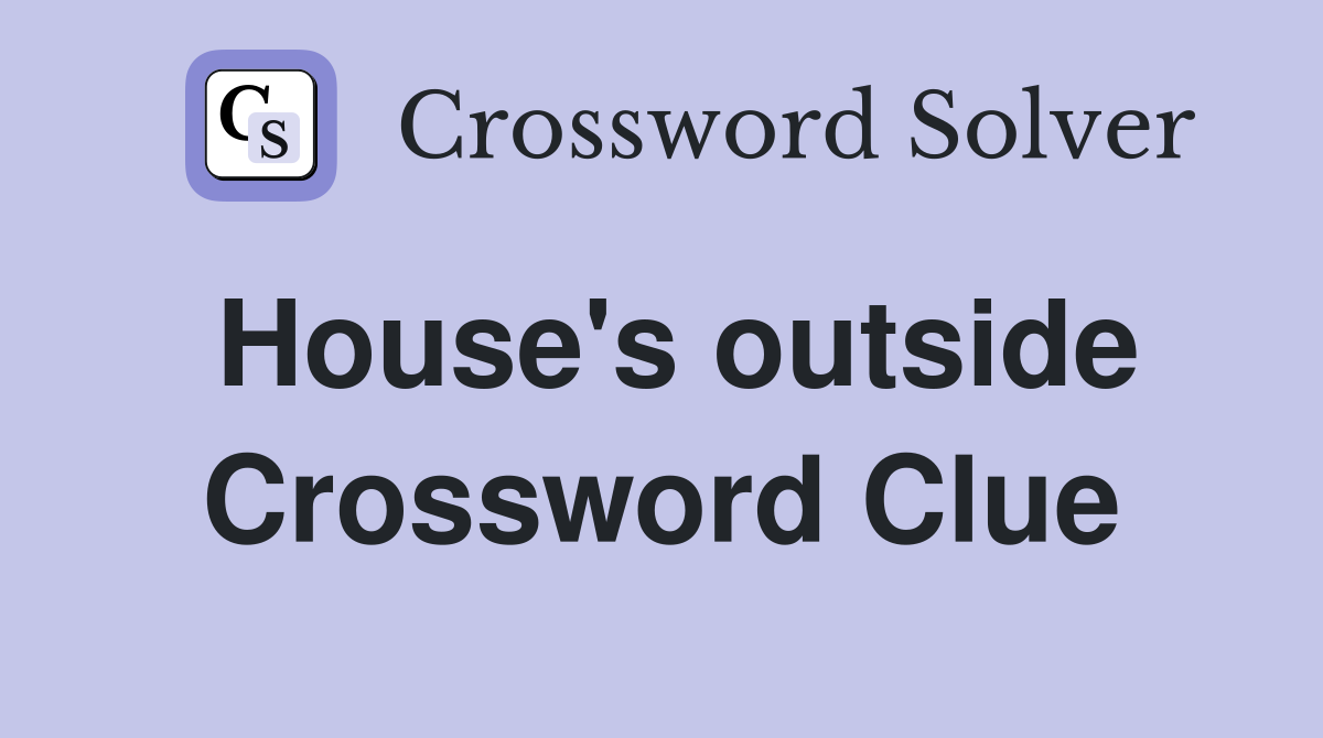 House's outside Crossword Clue