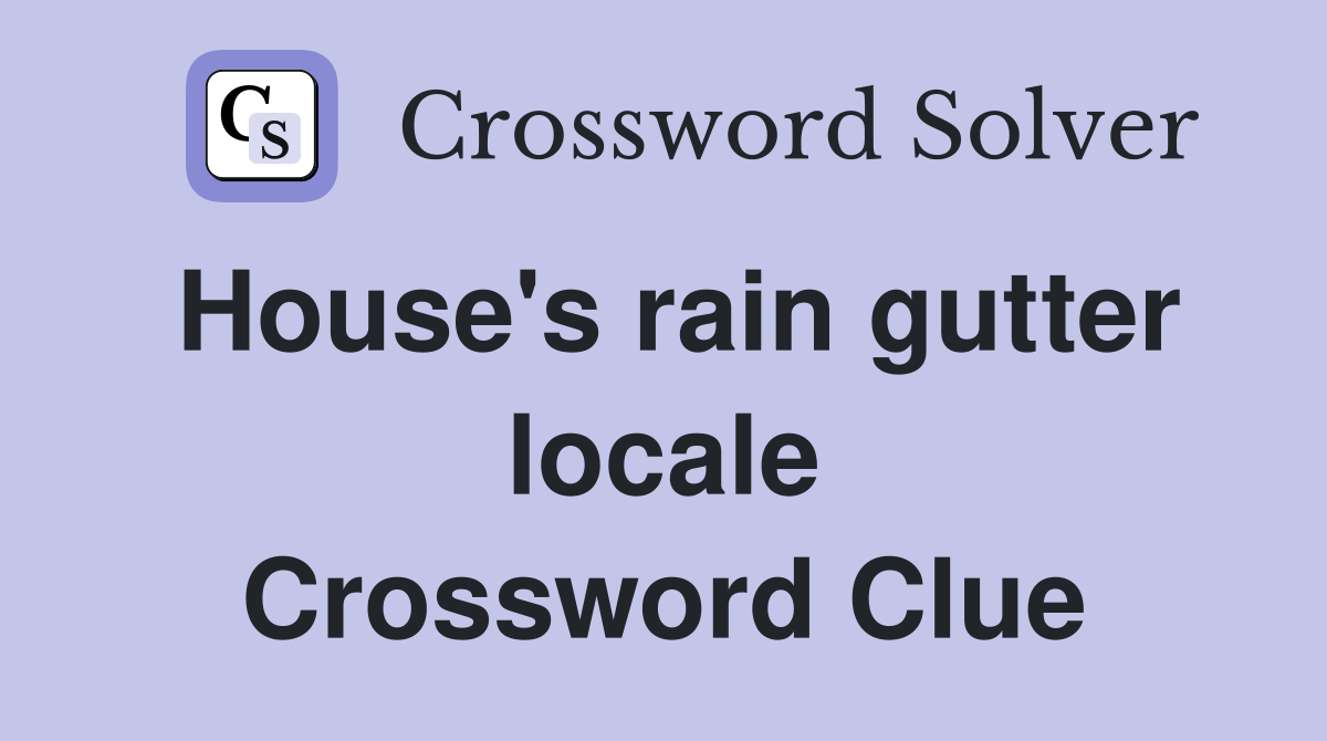 House's rain gutter locale Crossword Clue