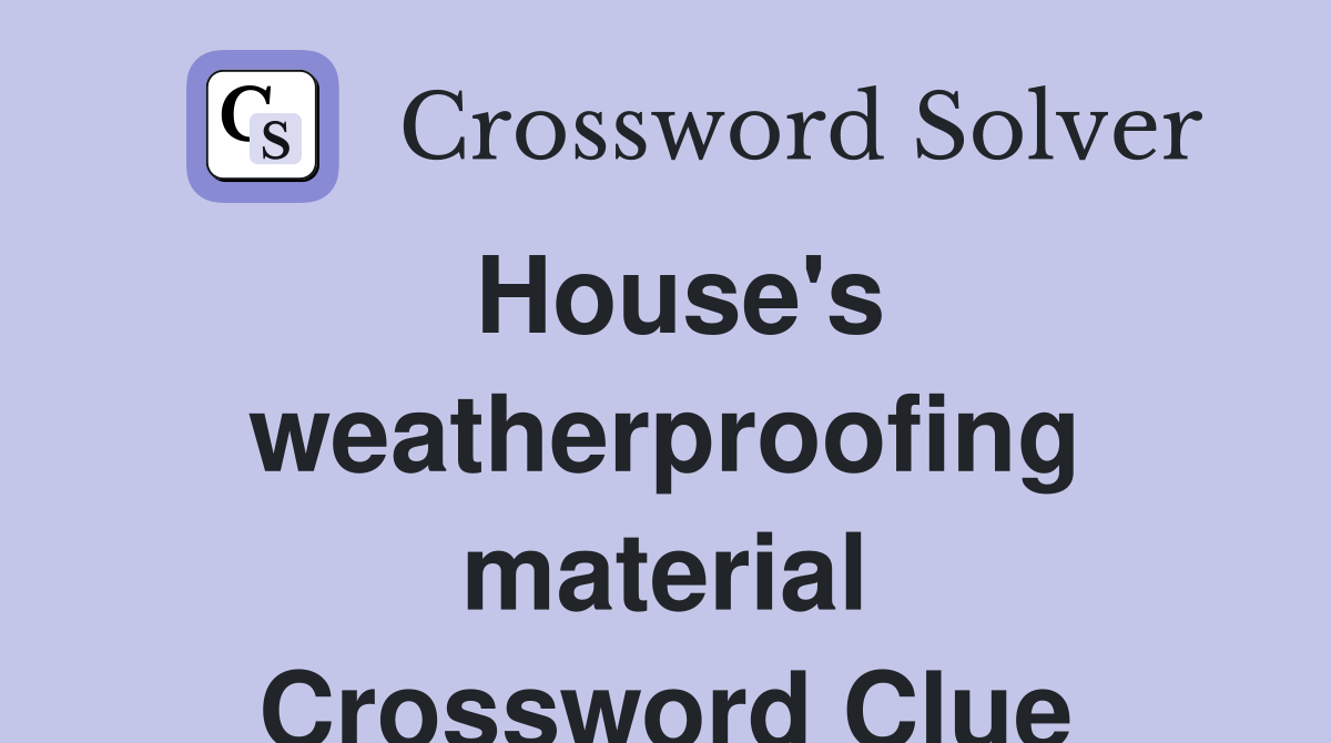 House's weatherproofing material Crossword Clue