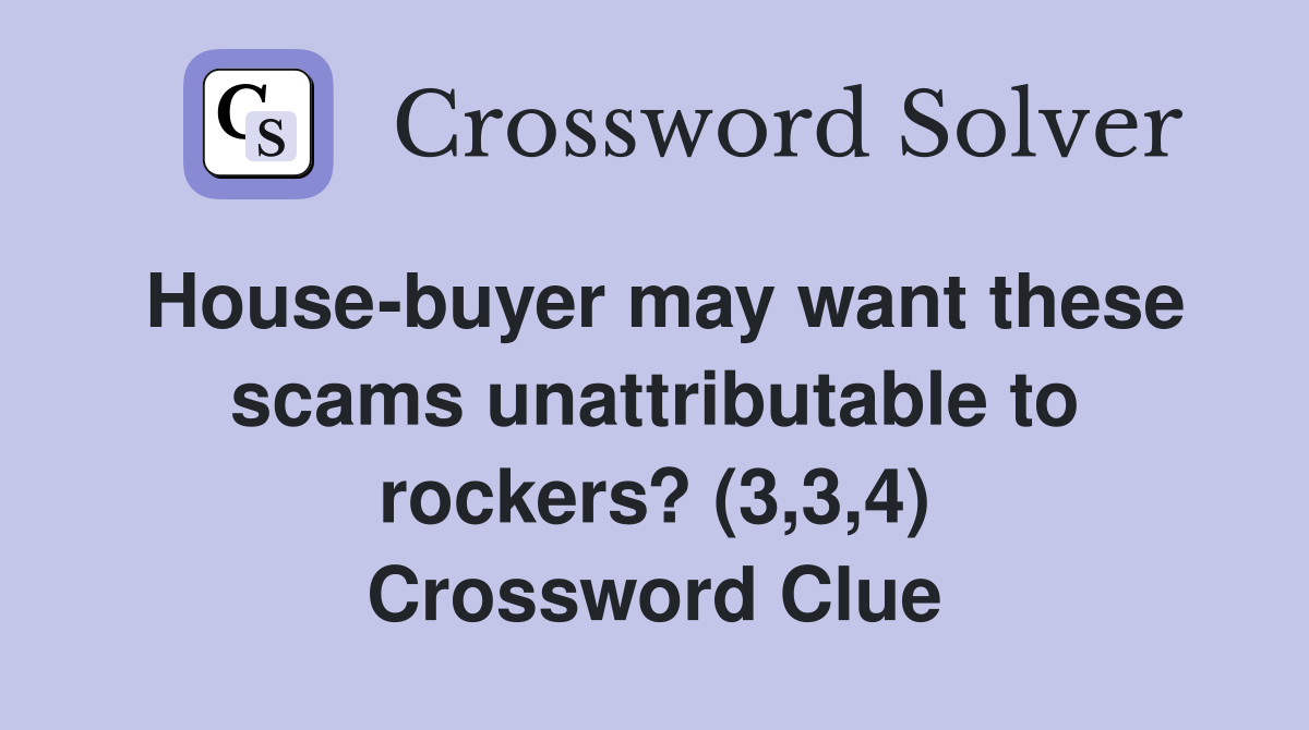 House-buyer may want these scams unattributable to rockers? (3,3,4) Crossword Clue