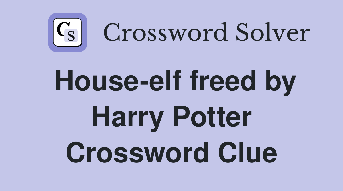 House-elf freed by Harry Potter Crossword Clue