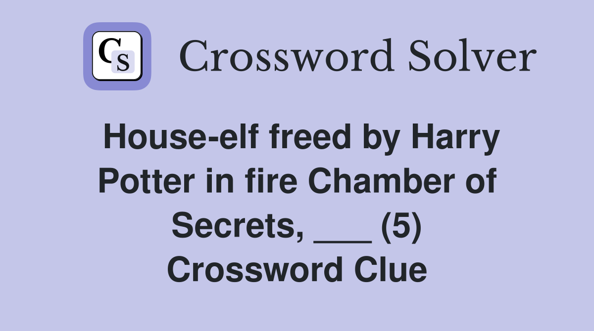 House-elf freed by Harry Potter in fire Chamber of Secrets, ___ (5) Crossword Clue