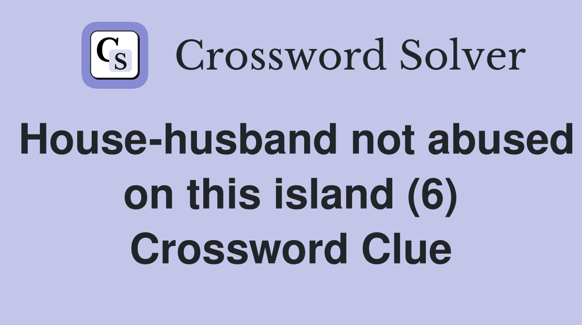House-husband not abused on this island (6) Crossword Clue
