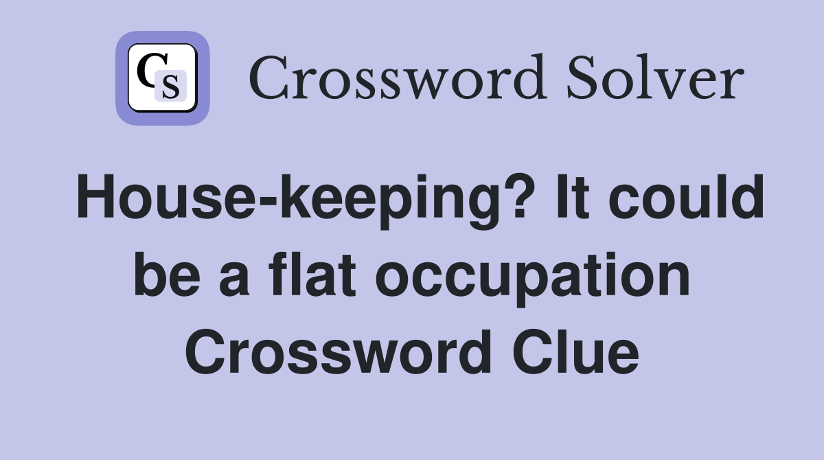House-keeping? It could be a flat occupation Crossword Clue