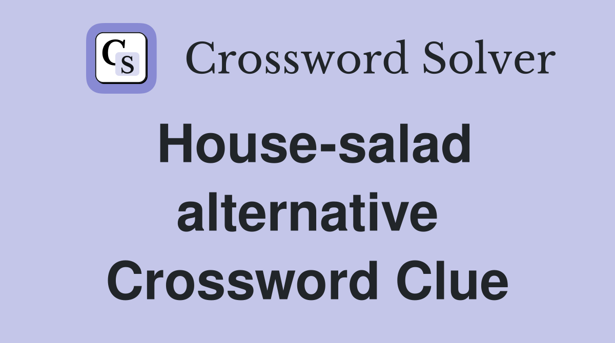House-salad alternative Crossword Clue