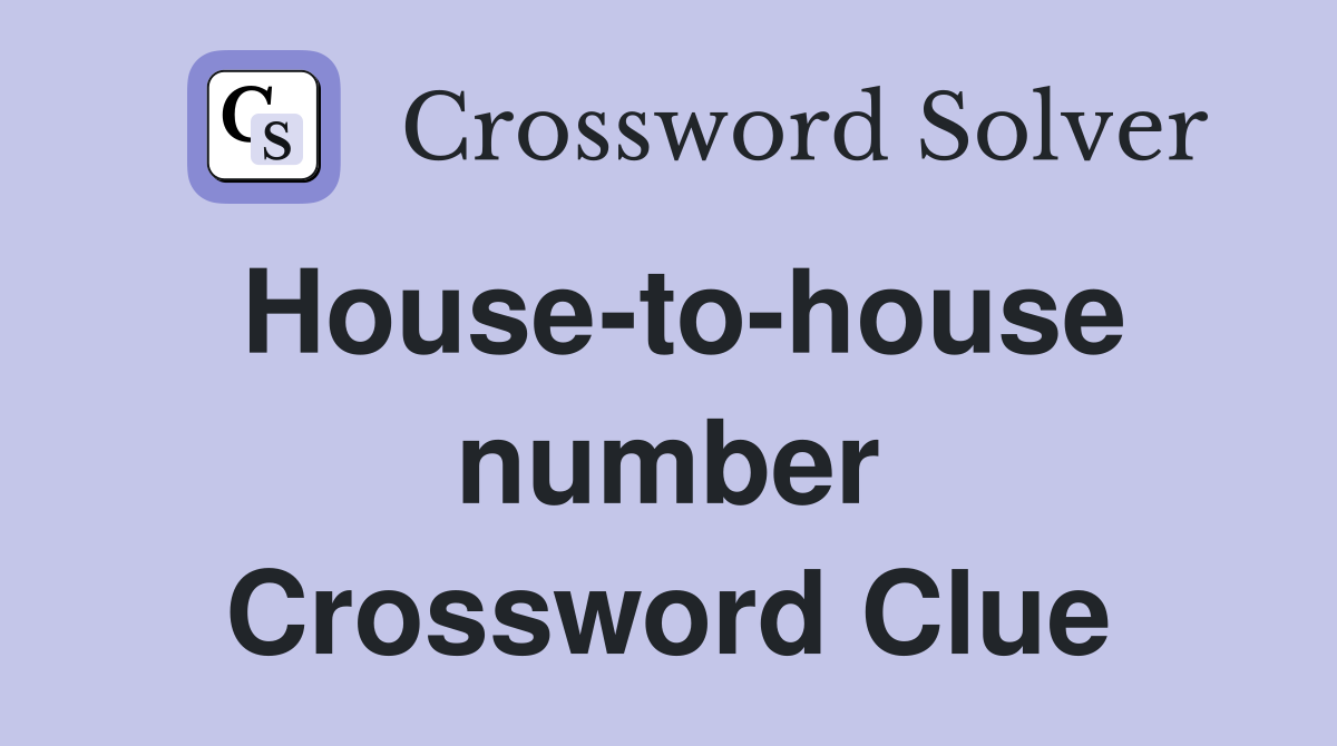 House-to-house number Crossword Clue