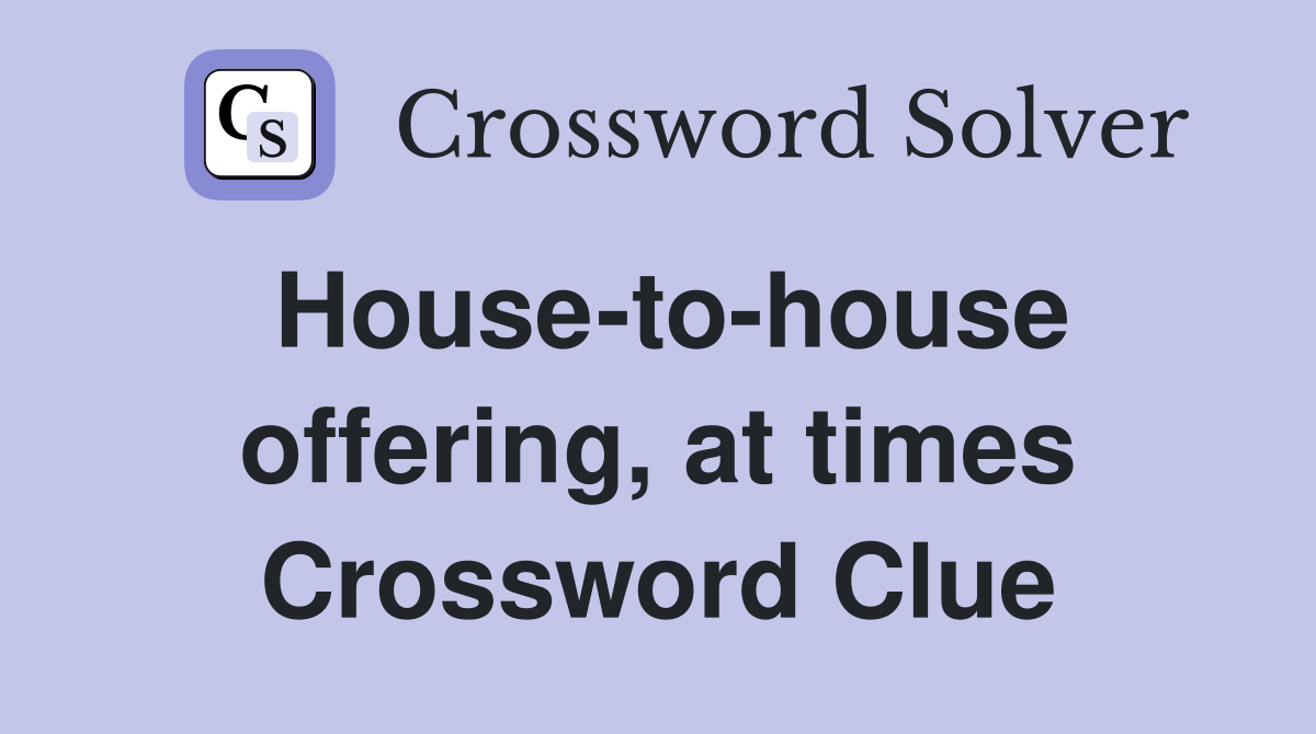 House-to-house offering, at times Crossword Clue