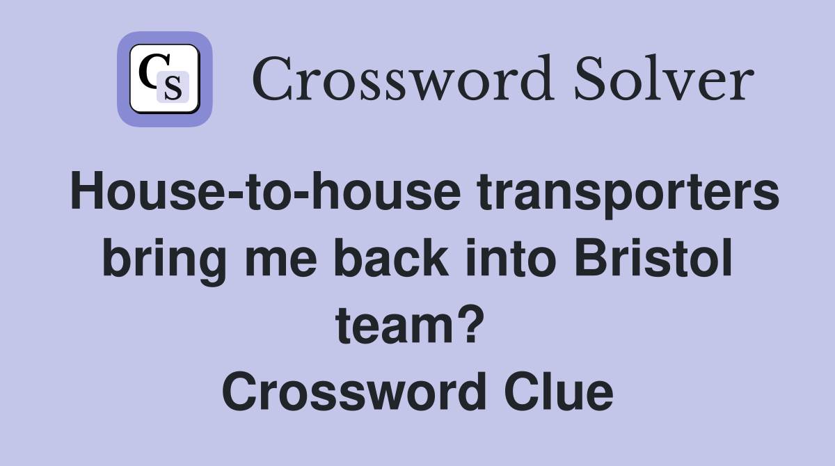 House-to-house transporters bring me back into Bristol team?  Crossword Clue
