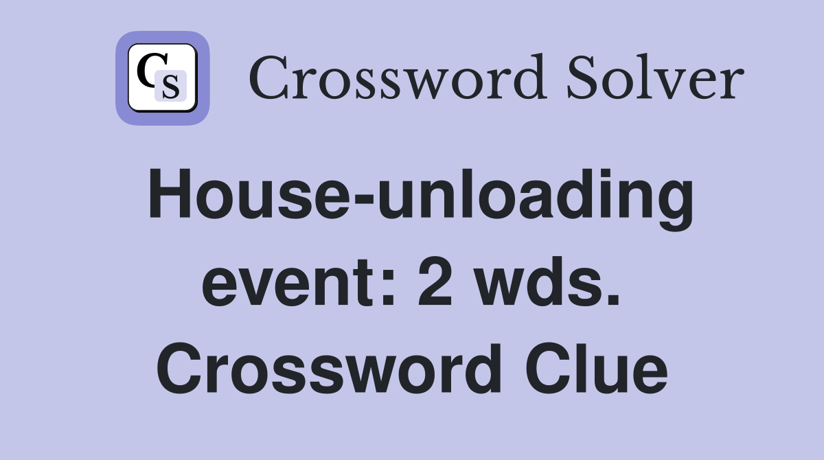 House-unloading event: 2 wds. Crossword Clue
