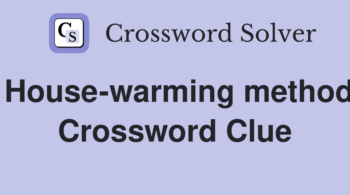 House-warming method Crossword Clue