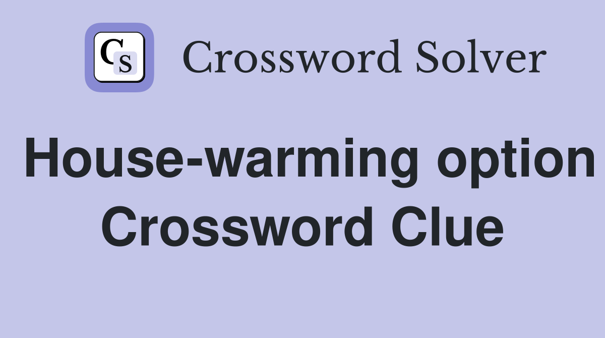 House-warming option Crossword Clue