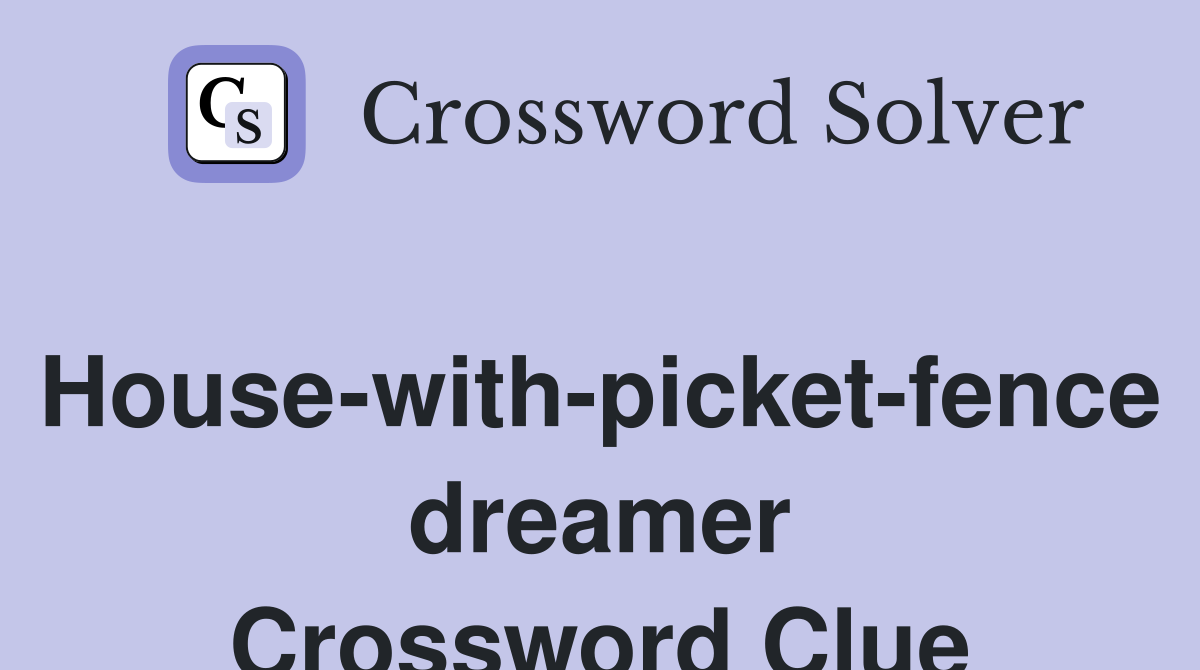 House-with-picket-fence dreamer Crossword Clue
