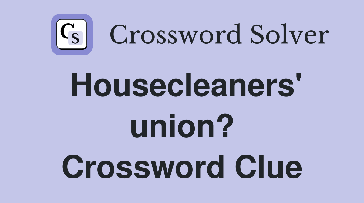 Housecleaners' union? Crossword Clue