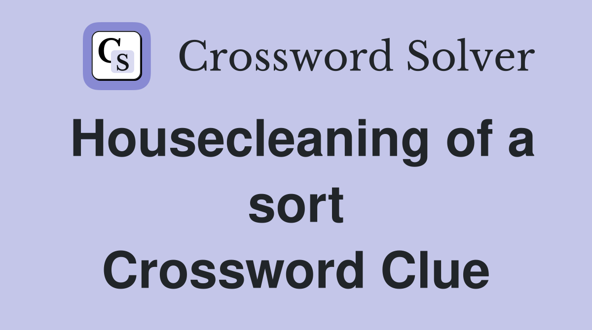 Housecleaning of a sort Crossword Clue