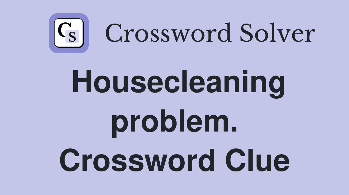 Housecleaning problem. Crossword Clue