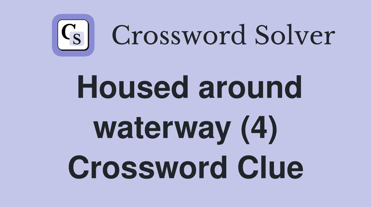 Housed around waterway (4) Crossword Clue