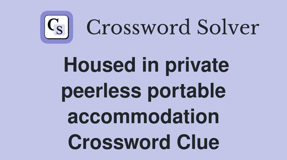 Housed in private peerless portable accommodation Crossword Clue