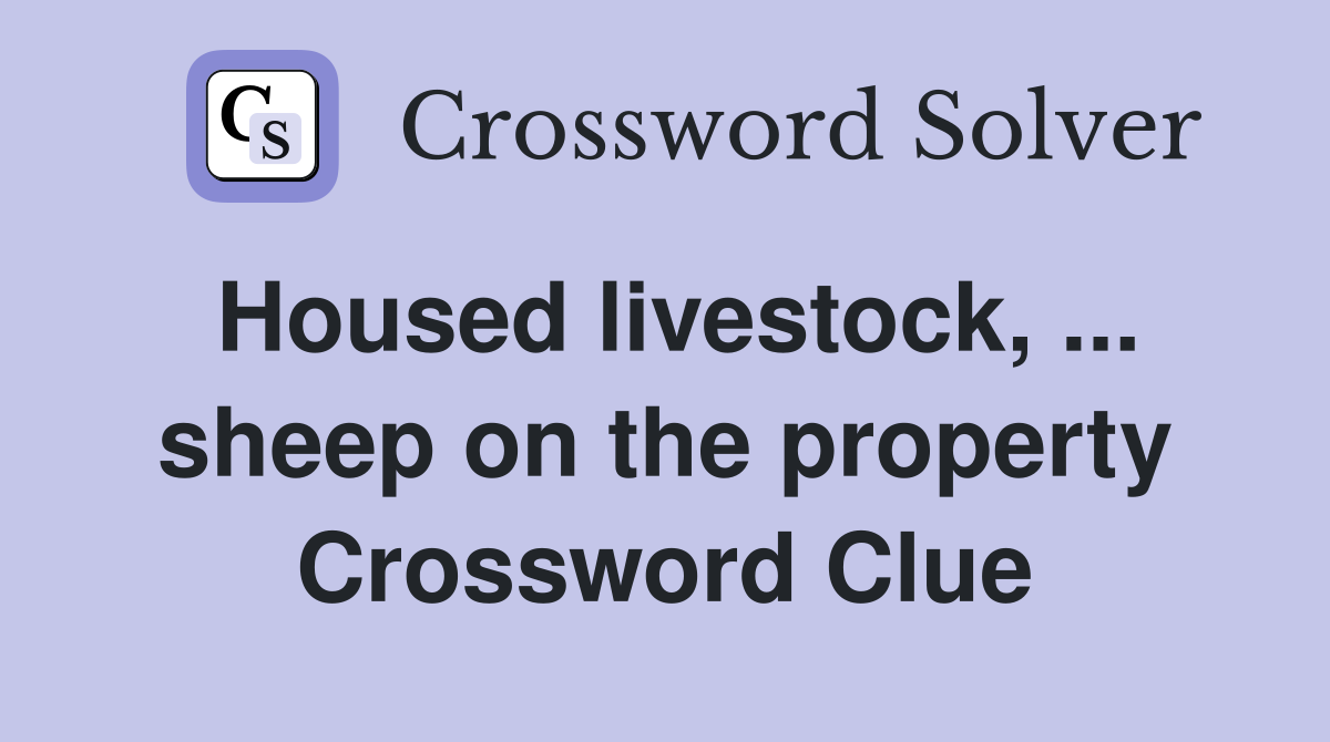 Housed livestock, ... sheep on the property Crossword Clue