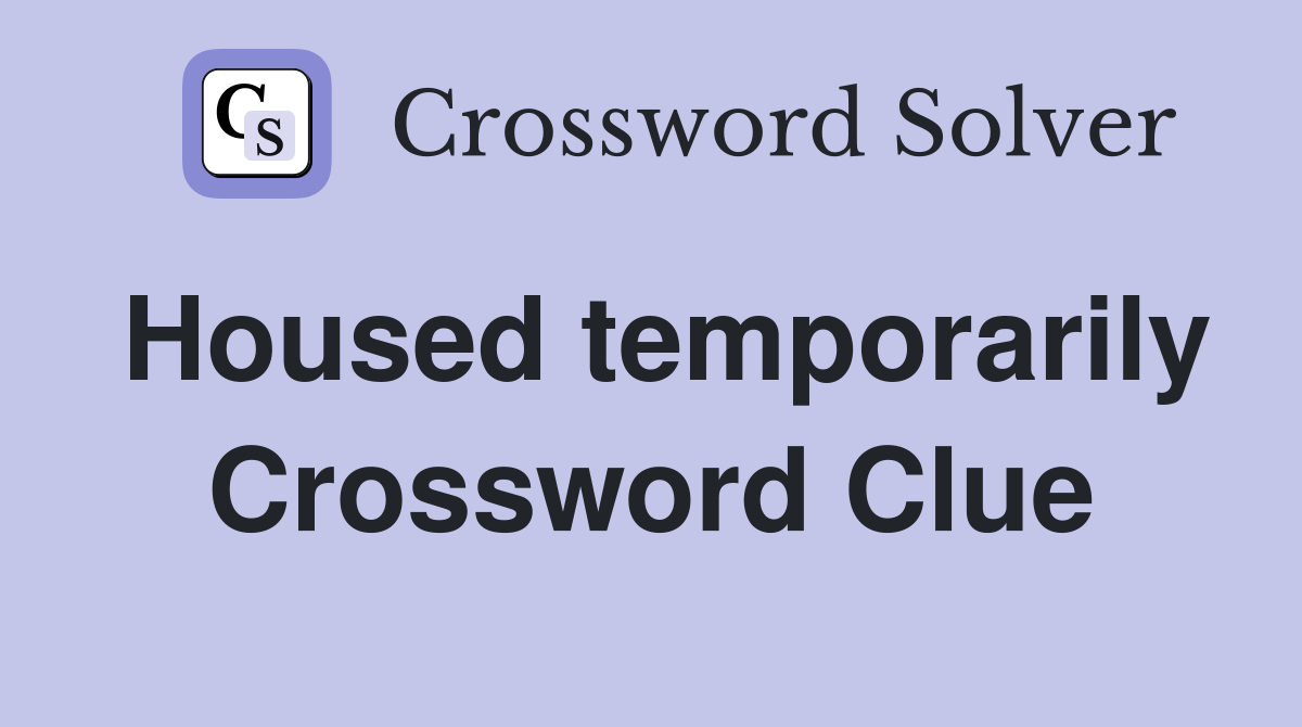 Housed temporarily Crossword Clue