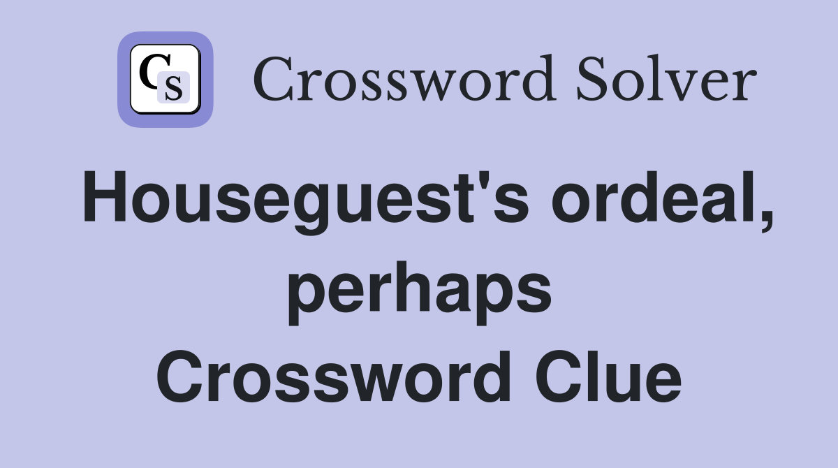 Houseguest's ordeal, perhaps Crossword Clue