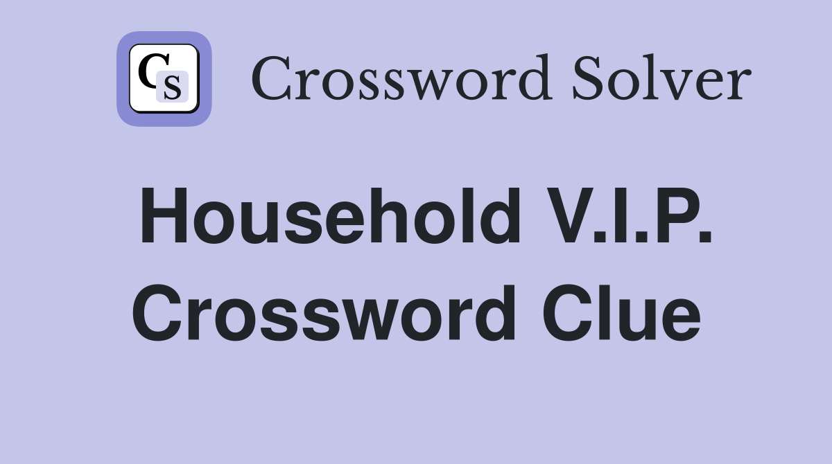 Household V.I.P. Crossword Clue