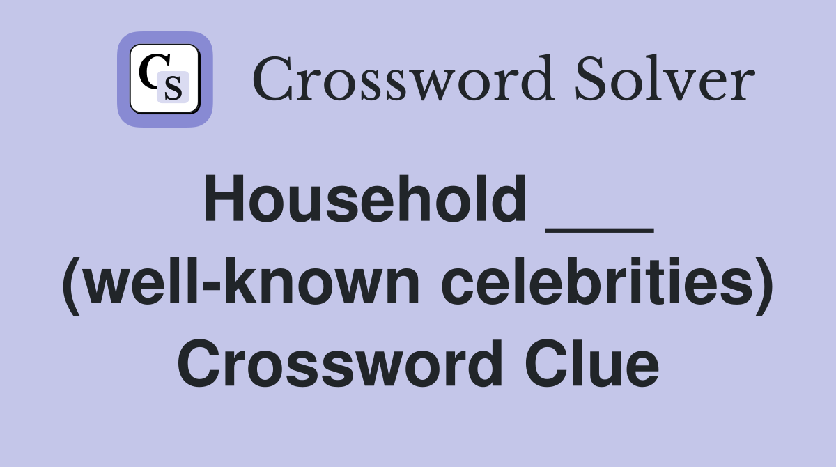 Household ___ (well-known celebrities) Crossword Clue