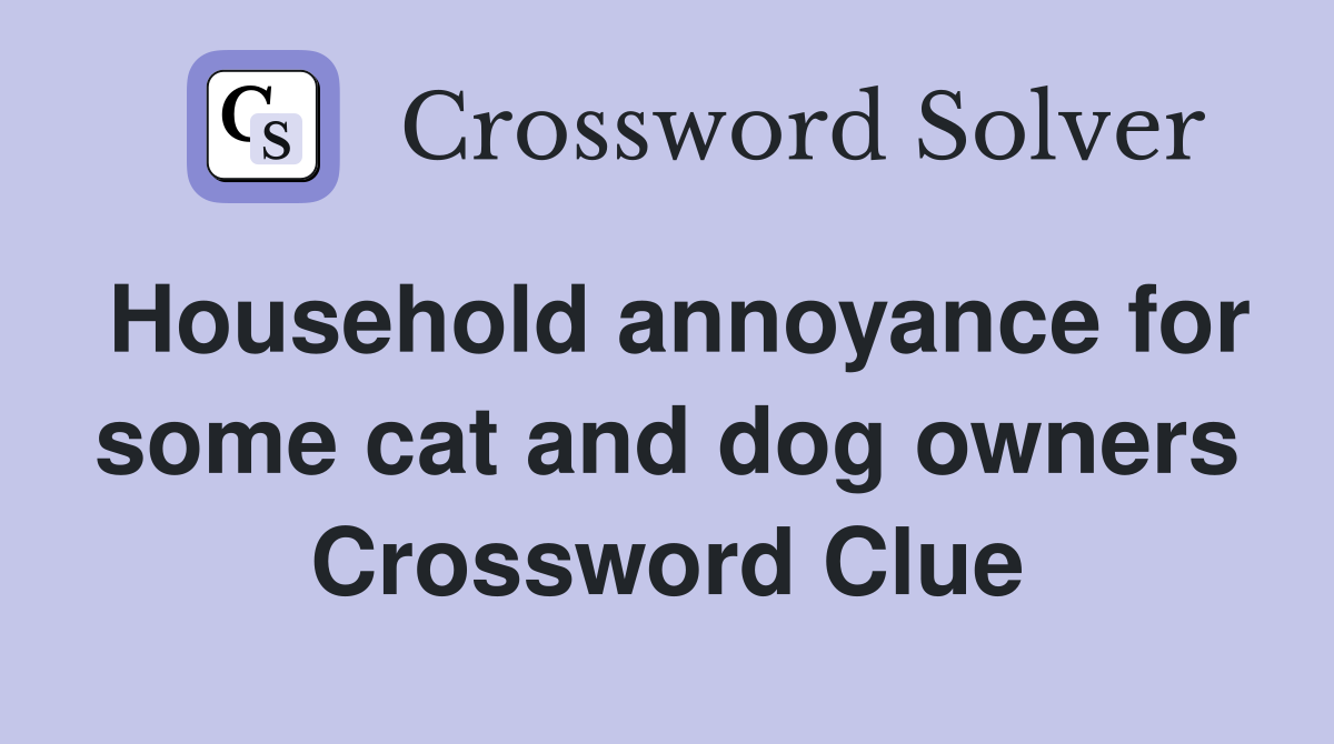 Household annoyance for some cat and dog owners Crossword Clue