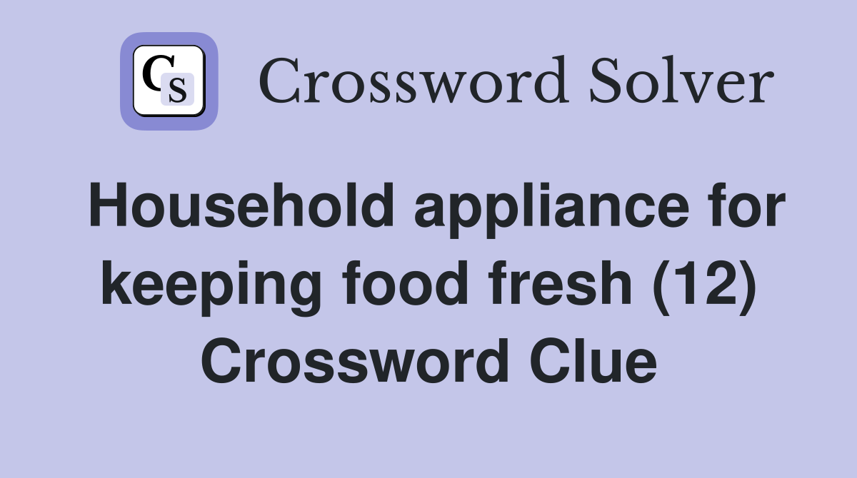 Household appliance for keeping food fresh (12) Crossword Clue