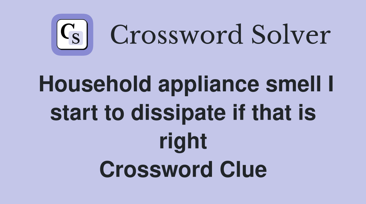 Household appliance smell I start to dissipate if that is right Crossword Clue