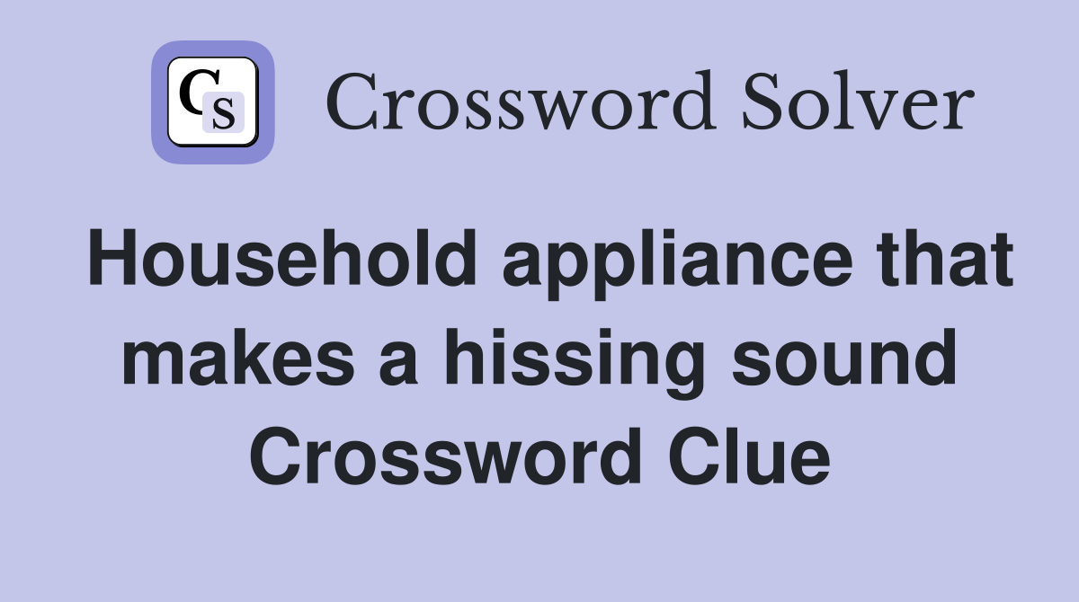 Household appliance that makes a hissing sound Crossword Clue