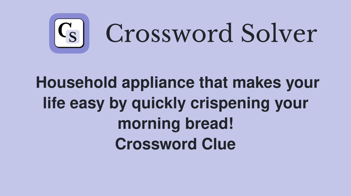 Household appliance that makes your life easy by quickly crispening your morning bread! Crossword Clue