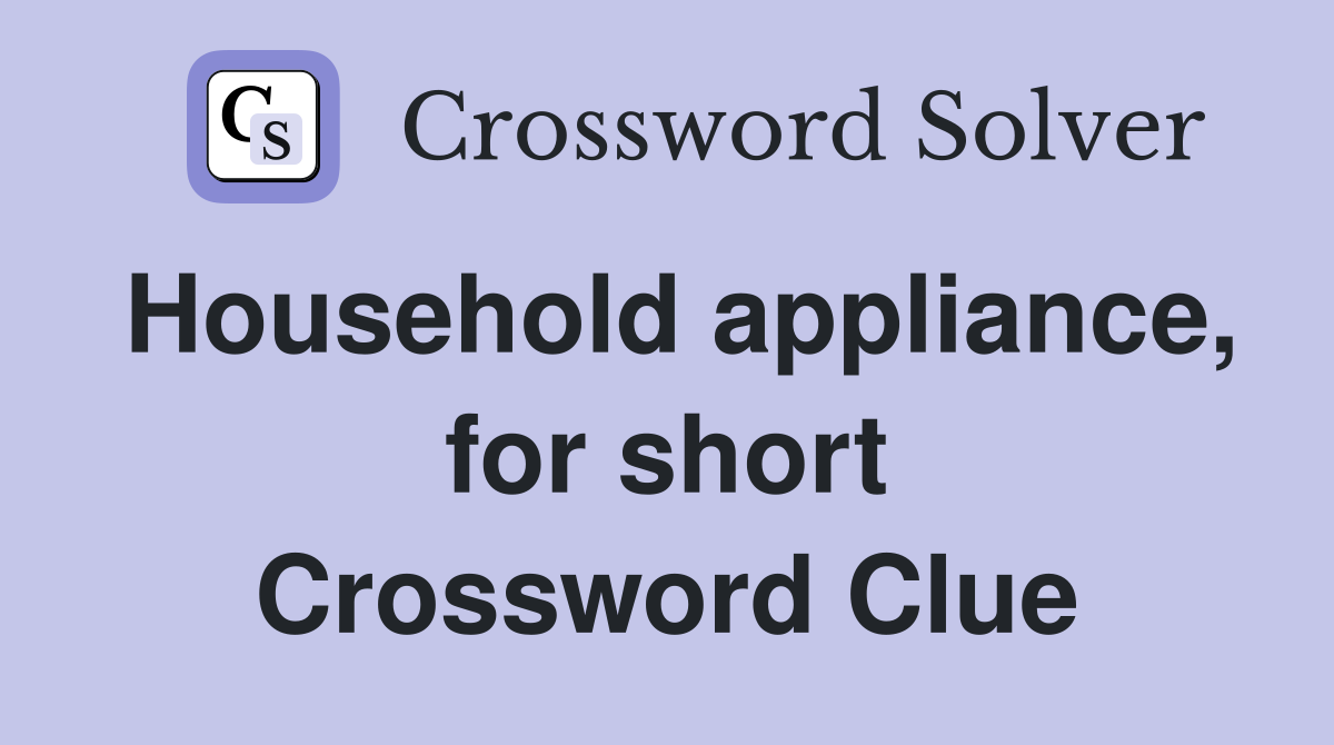 Household appliance, for short Crossword Clue