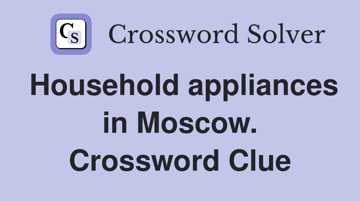Household appliances in Moscow. Crossword Clue