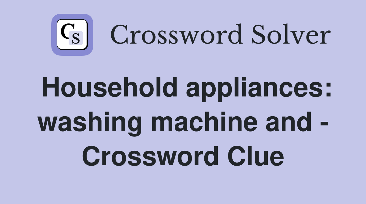 Household appliances: washing machine and - Crossword Clue