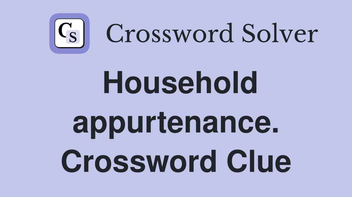 Household appurtenance. Crossword Clue