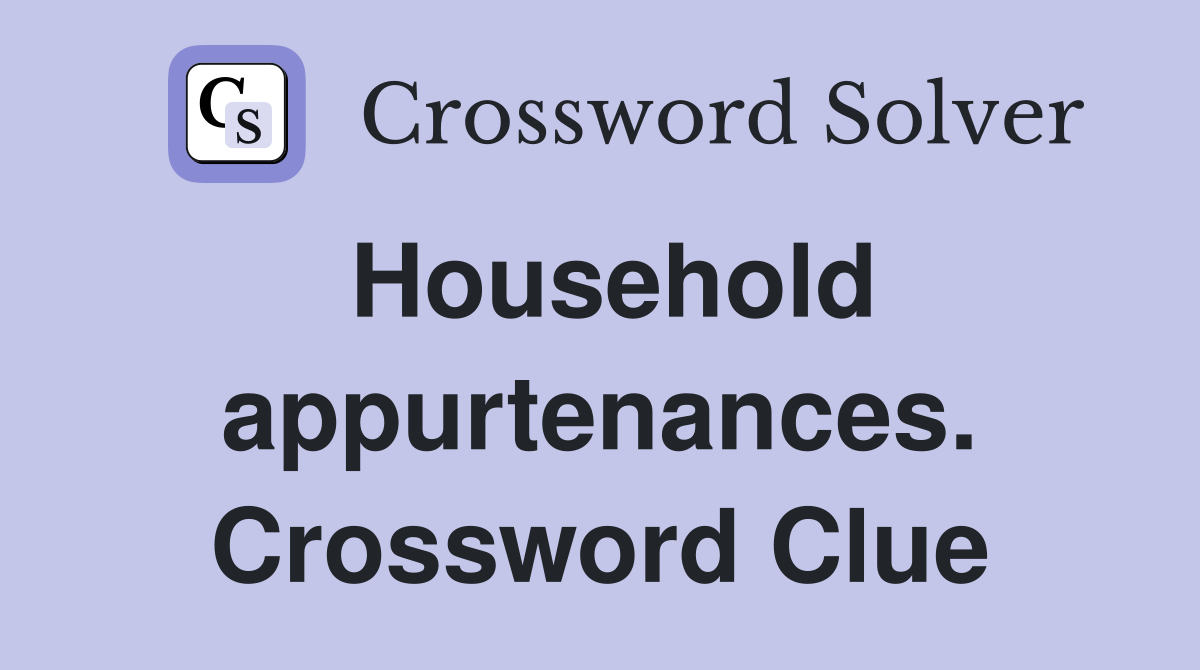 Household appurtenances. Crossword Clue