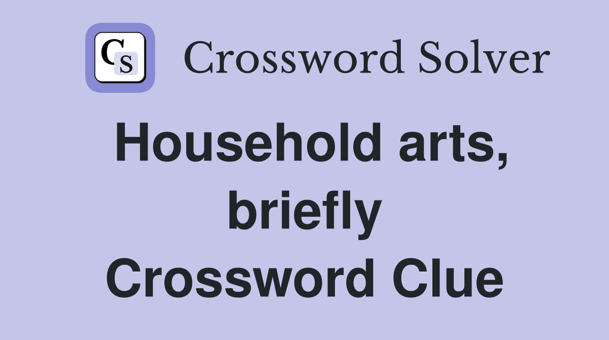 Household arts, briefly Crossword Clue