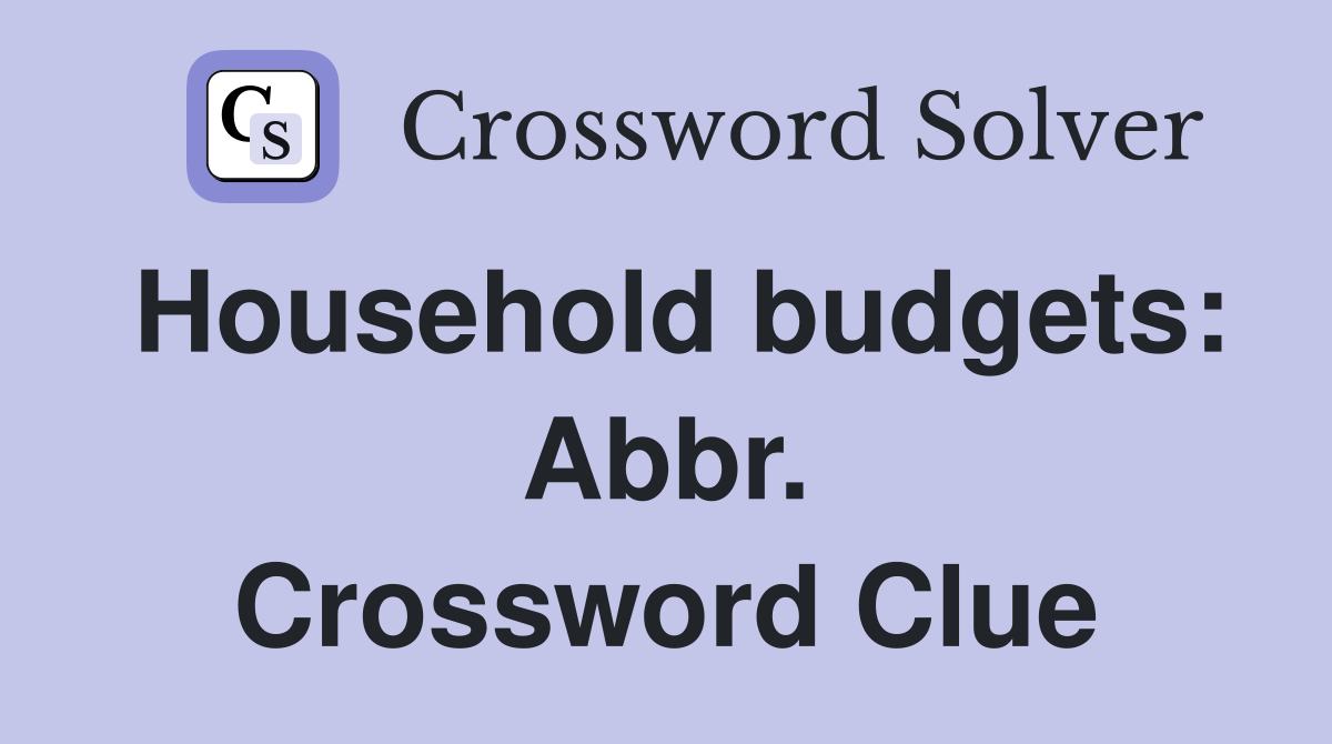 Household budgets: Abbr. Crossword Clue