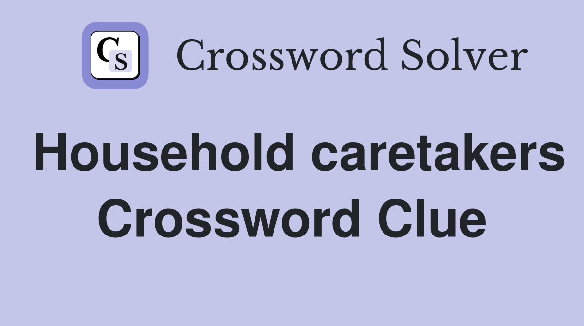 Household caretakers Crossword Clue