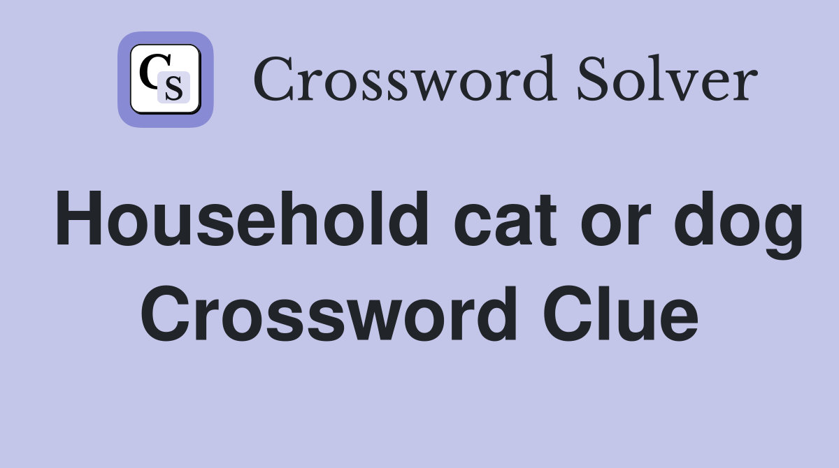 Household cat or dog Crossword Clue