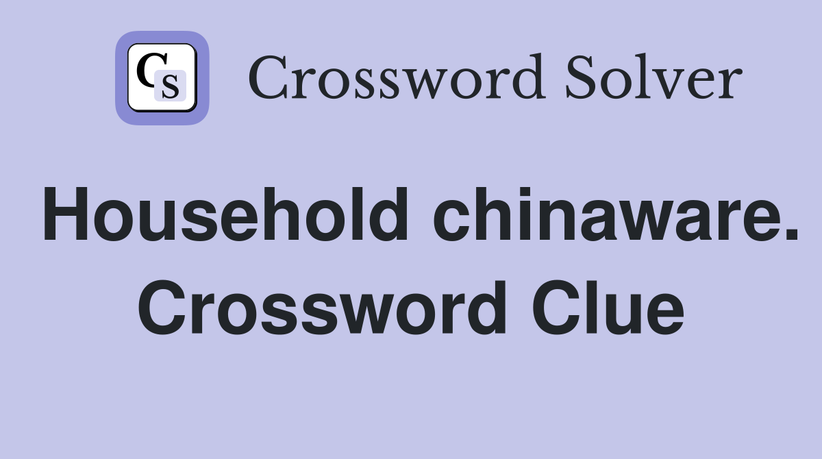 Household chinaware. Crossword Clue