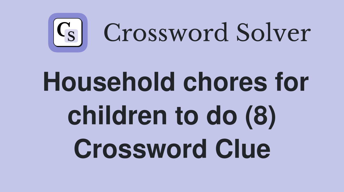 Household chores for children to do (8) Crossword Clue