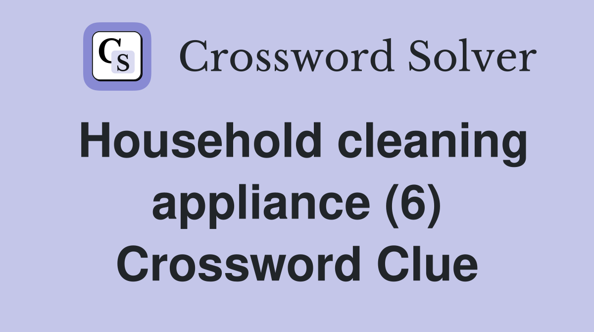 Household cleaning appliance (6) Crossword Clue