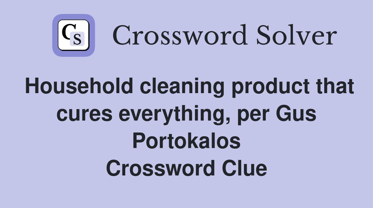 Household cleaning product that cures everything, per Gus Portokalos Crossword Clue